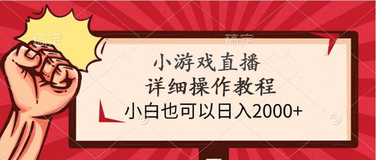 （9640期）小游戏直播详细操作教程，小白也可以日入2000+-悟空知识星球