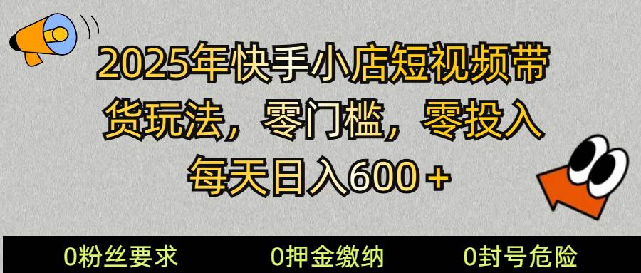 2025快手小店短视频带货模式，零投入，零门槛，每天日入600＋-悟空知识星球