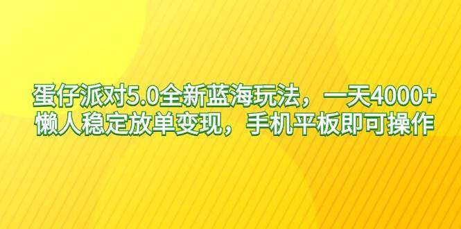 （9127期）蛋仔派对5.0全新蓝海玩法，一天4000+，懒人稳定放单变现，手机平板即可...-悟空知识星球