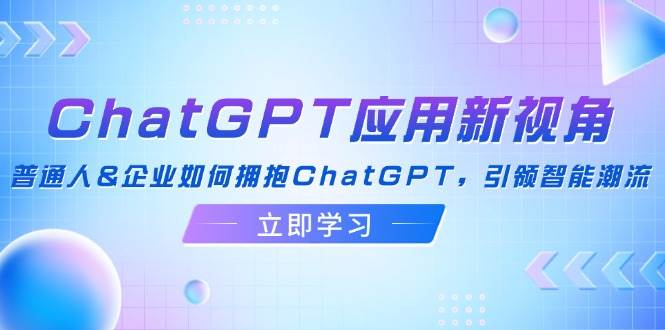 （12427期）ChatGPT应用新视角：普通人&企业如何拥抱ChatGPT，引领智能潮流-悟空知识星球
