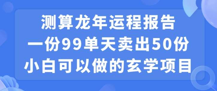 小白可做的玄学项目，出售”龙年运程报告”一份99元单日卖出100份利润9900元，0成本投入【揭秘】-悟空知识星球
