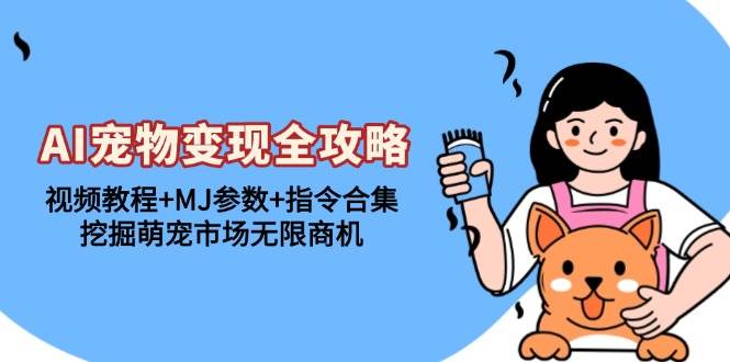（13395期）AI宠物变现全攻略：视频教程+MJ参数+指令合集，挖掘萌宠市场无限商机-悟空知识星球