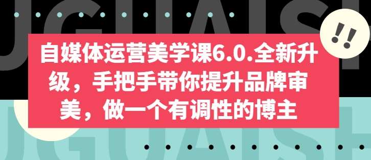 自媒体运营美学课6.0.全新升级，手把手带你提升品牌审美，做一个有调性的博主-悟空知识星球