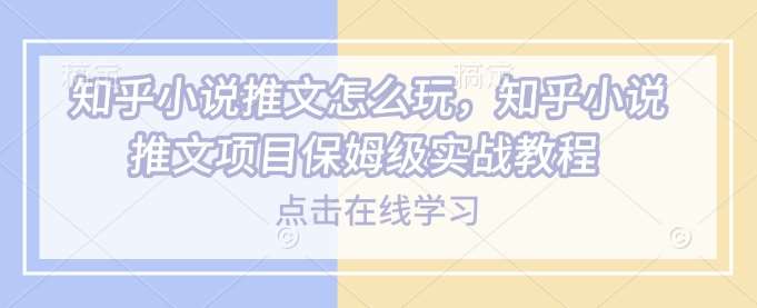 知乎小说推文怎么玩，知乎小说推文项目保姆级实战教程-悟空知识星球
