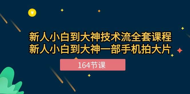 新手小白到大神技术流全套课程,新人小白到大神一部手机拍大片(164节)-悟空知识星球