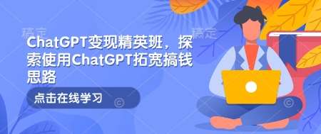 ChatGPT变现精英班，探索使用ChatGPT拓宽搞钱思路-悟空知识星球