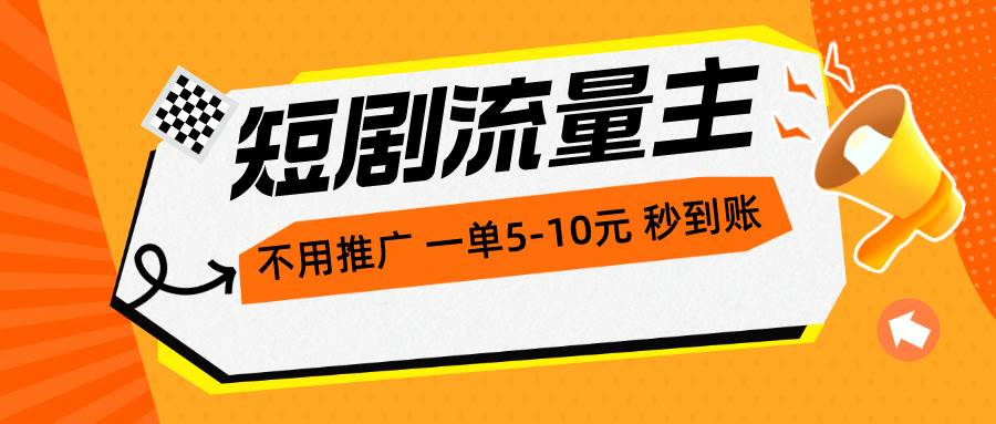 （10741期）短剧流量主，不用推广，一单1-5元，一个小时200+秒到账-悟空知识星球