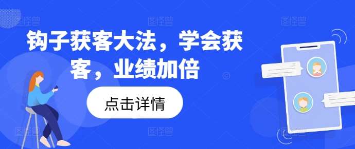 钩子获客大法，学会获客，业绩加倍-悟空知识星球