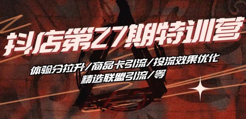 抖音小店·第27期特训营 体验分拉升/商品卡引流/投流效果优化/精选联盟引流/等-悟空知识星球