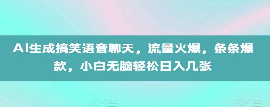 AI生成搞笑语音聊天，流量火爆，条条爆款，小白无脑轻松日入几张【揭秘】-悟空知识星球