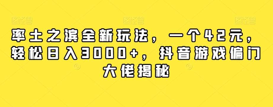 率土之滨全新玩法，一个42元，轻松日入3000+，抖音游戏偏门大佬揭秘-悟空知识星球