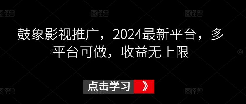 鼓象影视推广，2024最新平台，多平台可做，收益无上限【揭秘】-悟空知识星球