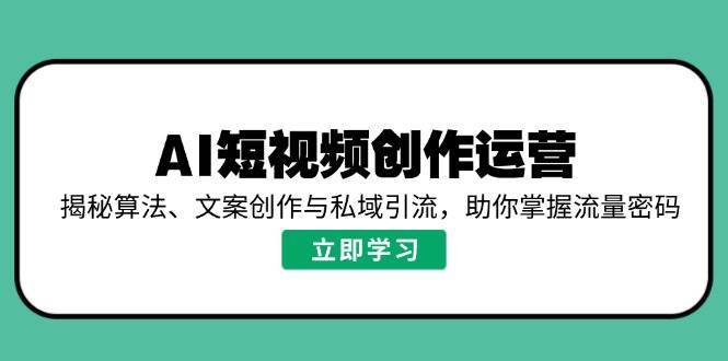 AI短视频创作运营，揭秘算法、文案创作与私域引流，助你掌握流量密码-悟空知识星球