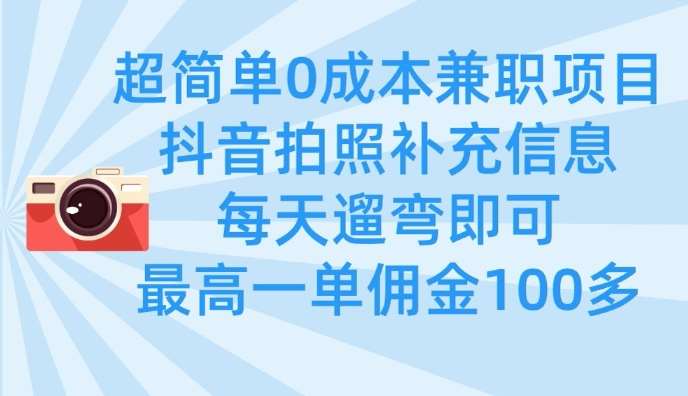 超简单0成本兼职项目，拍照补充信息，每天遛弯即可，最高一单佣金100多-悟空知识星球