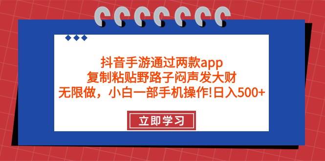 （9912期）抖音手游通过两款app，复制粘贴野路子闷声发大财，无限做 一部手机日入500+-悟空知识星球