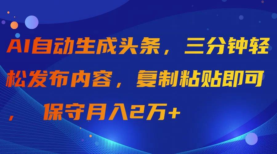 （9811期）AI自动生成头条，三分钟轻松发布内容，复制粘贴即可， 保守月入2万+-悟空知识星球