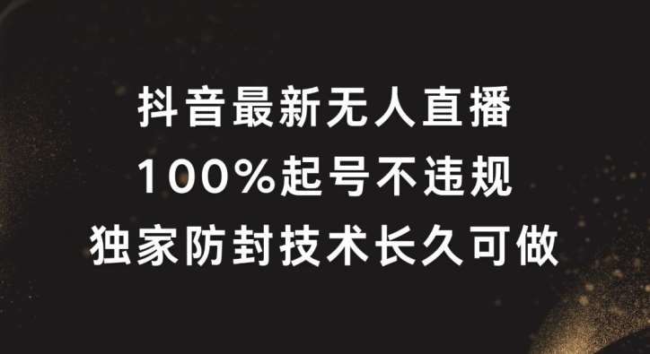 抖音最新无人直播，100%起号，独家防封技术长久可做【揭秘】-悟空知识星球