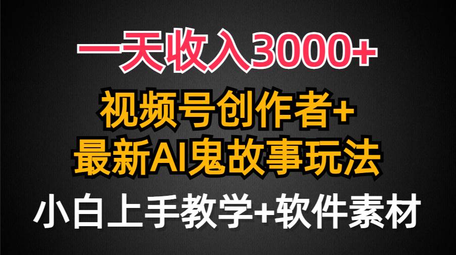 （9445期）一天收入3000+，视频号创作者AI创作鬼故事玩法，条条爆流量，小白也能轻…-悟空知识星球