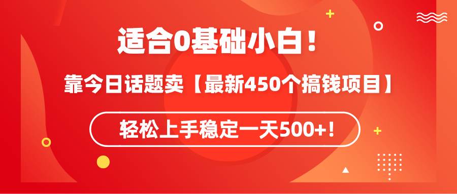 （9268期）适合0基础小白！靠今日话题卖【最新450个搞钱方法】轻松上手稳定一天500+！-悟空知识星球
