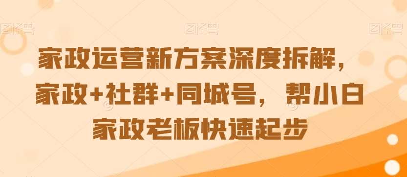 家政运营新方案深度拆解，家政+社群+同城号，帮小白家政老板快速起步-悟空知识星球