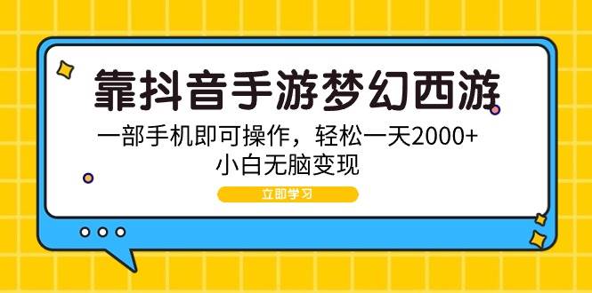 （9452期）靠抖音手游梦幻西游，一部手机即可操作，轻松一天2000+，小白无脑变现-悟空知识星球