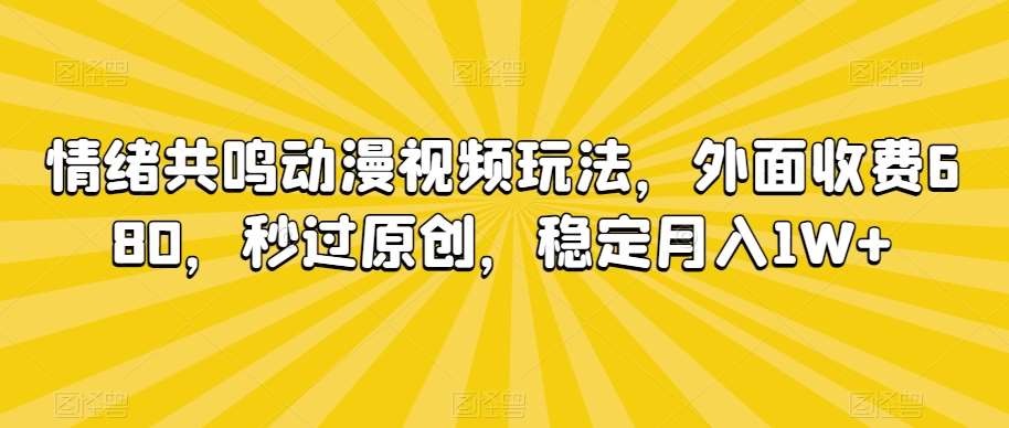 情绪共鸣动漫视频玩法，外面收费680，秒过原创，稳定月入1W+【揭秘】-悟空知识星球