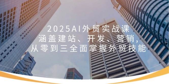 （14135期）2025AI外贸实战课：涵盖建站、开发、营销, 从零到三全面掌握外贸技能-悟空知识星球
