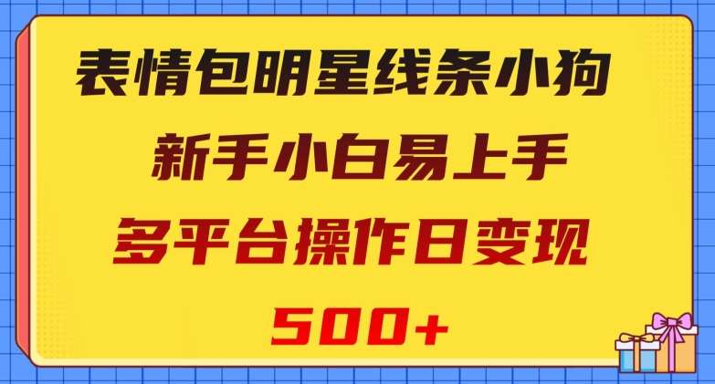 表情包明星线条小狗,新手小白易上手,多平台操作日变现500+【揭秘】-悟空知识星球