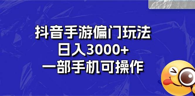 （10988期）抖音手游偏门玩法，日入3000+，一部手机可操作-悟空知识星球