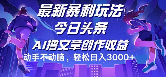 （12469期）今日头条最新暴利玩法，动手不动脑轻松日入3000+-悟空知识星球