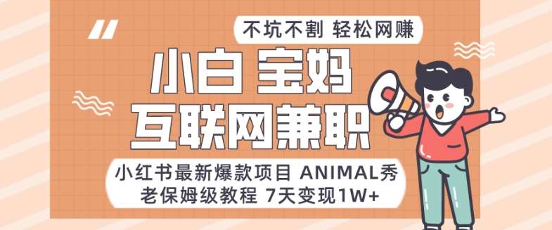 小红书最新爆款项目Animal秀，老保姆级教程，7天变现1w+【揭秘】-悟空知识星球
