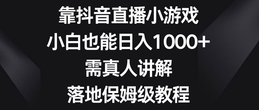 （8408期）靠抖音直播小游戏，小白也能日入1000+，需真人讲解，落地保姆级教程-悟空知识星球