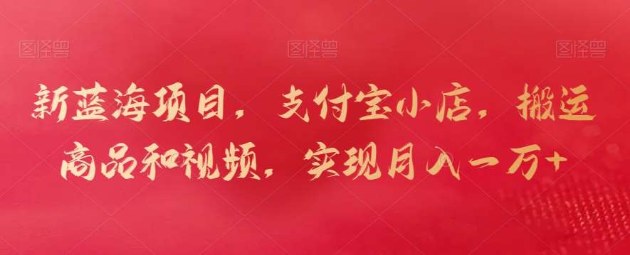 新蓝海项目，支付宝小店，搬运商品和视频，实现月入一万+【揭秘】-悟空知识星球