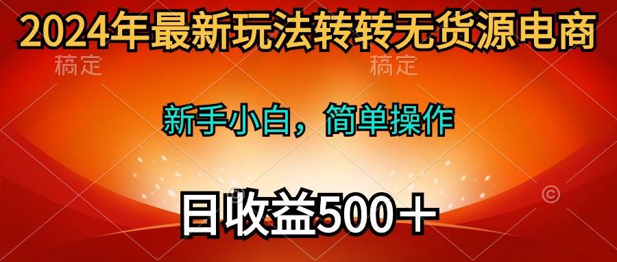 （10003期）2024年最新玩法转转无货源电商，新手小白 简单操作，长期稳定 日收入500＋-悟空知识星球