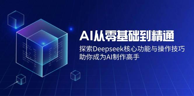 （14443期）AI从零基础到精通：探索Deepseek核心功能与操作技巧，助你成为AI制作高手-悟空知识星球