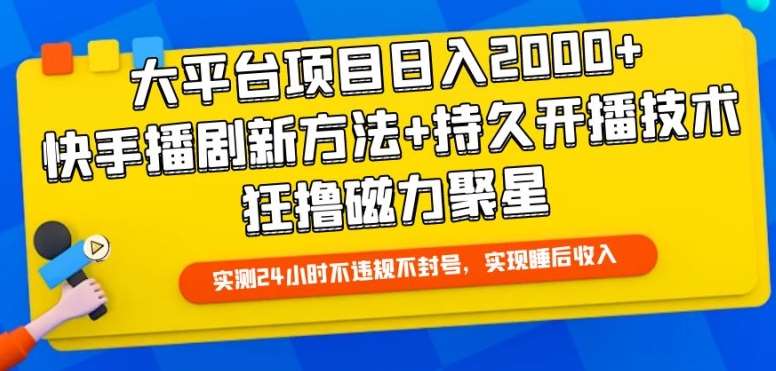 大平台项目日入2000+，快手播剧新方法+持久开播技术，狂撸磁力聚星【揭秘】-悟空知识星球