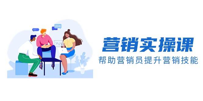 营销实操课，帮助营销员提升营销技能【完结】【音频+文档】-悟空知识星球