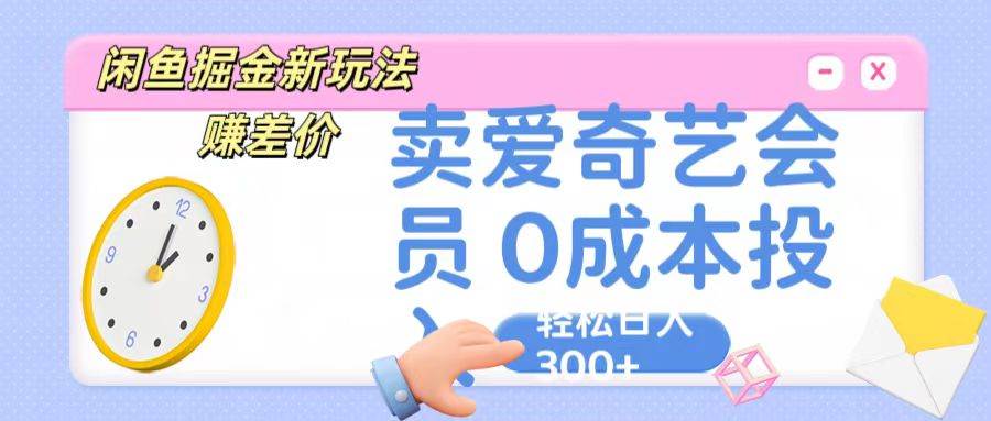咸鱼掘金新玩法 赚差价 卖爱奇艺会员 0成本投入 轻松日收入300+-悟空知识星球