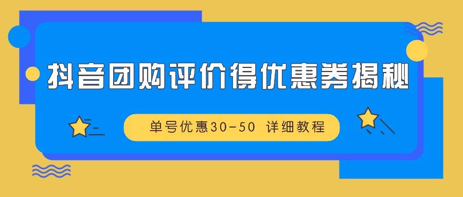 抖音团购评价得优惠券揭秘 单号优惠30-50 详细教程-悟空知识星球
