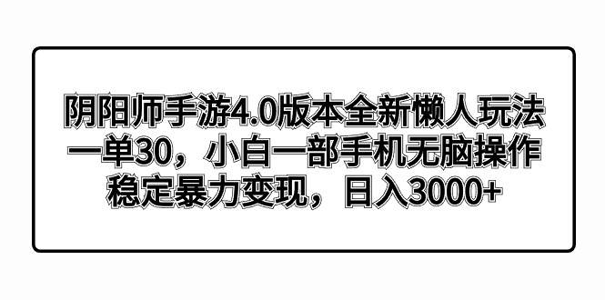 （8959期）阴阳师手游4.0版本全新懒人玩法，一单30，小白一部手机无脑操作，稳定暴…-悟空知识星球
