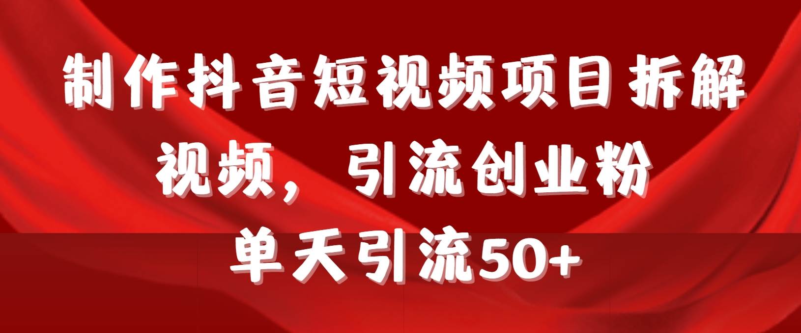 （9218期）制作抖音短视频项目拆解视频引流创业粉，一天引流50+教程+工具+素材-悟空知识星球