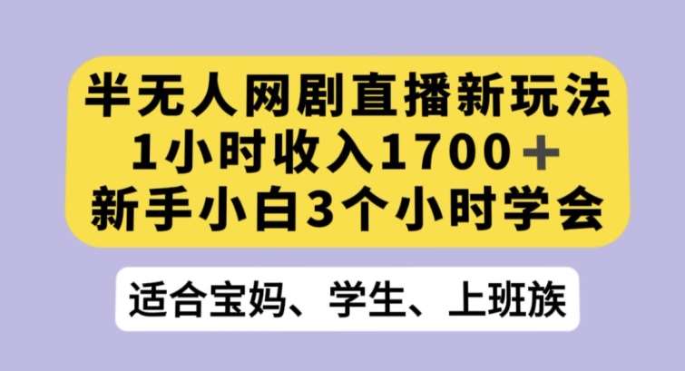 半无人网剧直播新玩法，1小时收入1700+，新手小白3小时学会【揭秘】-悟空知识星球