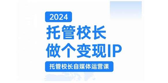 2024托管校长做个变现IP，托管校长自媒体运营课，利用短视频实现校区利润翻番-悟空知识星球