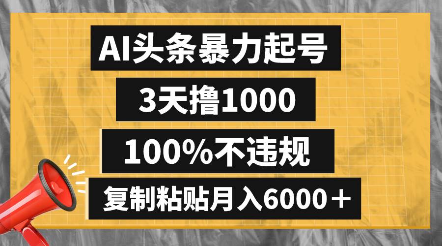 （8350期）AI头条暴力起号，3天撸1000,100%不违规，复制粘贴月入6000＋-悟空知识星球