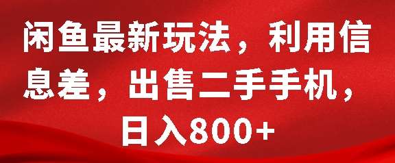 闲鱼最新玩法，利用信息差，出售二手手机，日入8张【揭秘】-悟空知识星球