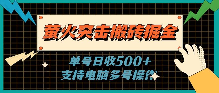 （11170期）萤火突击搬砖掘金，单日500+，支持电脑批量操作-悟空知识星球