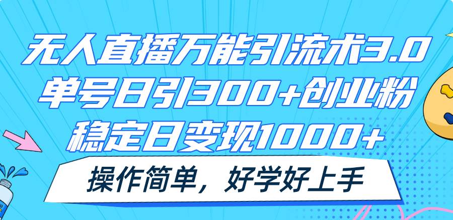 无人直播万能引流术3.0，单号日引300+创业粉，稳定日变现1000+，操作简单-悟空知识星球