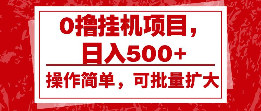 0撸挂机项目，日入500+，操作简单，可批量扩大，收益稳定。-悟空知识星球