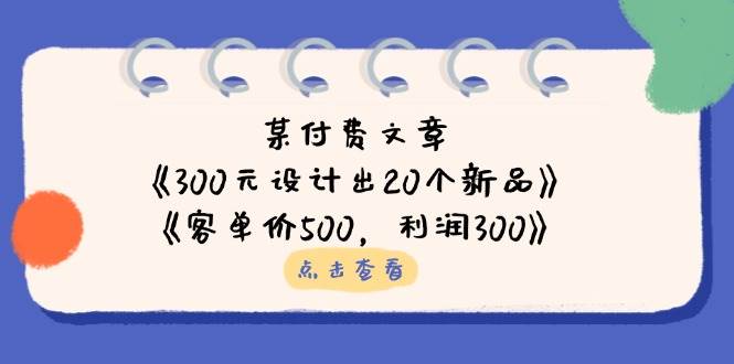 （14209期）某付费文章：《300元设计出20个新品》+《客单价500，利润300》-悟空知识星球