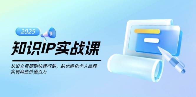 知识IP实战课，从设立目标到快速行动，助你孵化个人品牌，实现商业价值百万-悟空知识星球
